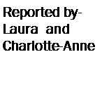 Text Box: Reported byLaura  and Charlotte-Anne